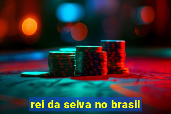 rei da selva no brasil